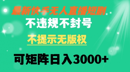 【副业8775期】快手无人直播短剧 不违规 不提示 无版权 可矩阵操作轻松日入3000+-天下副业