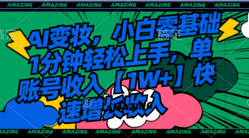 【副业8792期】AI变妆，小白零基础1分钟轻松上手，单账号收入【1W+】快速增长收入-天下副业