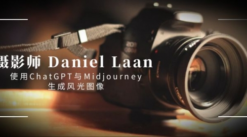 【副业8806期】摄影师 Daniel Laan 使用ChatGPT与Midjourney生成风光图像-中英字幕-天下副业