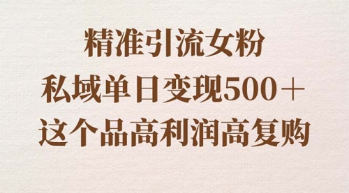 【副业8817期】精准引流女粉，私域单日变现500＋，高利润高复购，保姆级实操教程分享-天下副业
