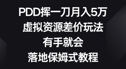 【副业8827期】PDD挥一刀月入5万，虚拟资源差价玩法，有手就会-天下副业