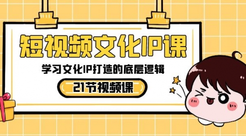 【副业8831期】短视频-文化IP课，学习文化IP打造的底层逻辑（21节课）-天下副业