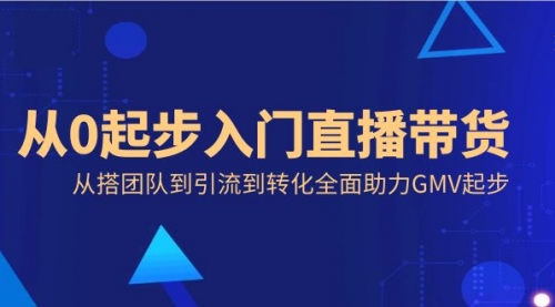 【副业8832期】从0起步入门直播带货，从搭团队到引流到转化全面助力GMV起步-天下副业