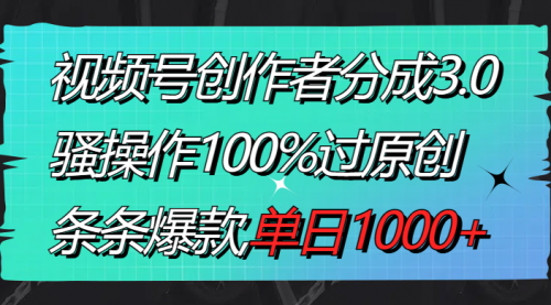 【副业8833期】视频号创作者分成3.0玩法，骚操作100%过原创，条条爆款，单日1000+-天下副业