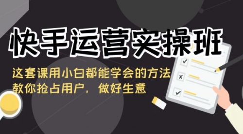 【副业8835期】快手运营实操班，这套课用小白都能学会的方法教你抢占用户-天下副业