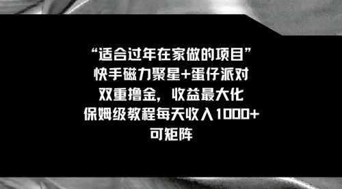 【副业8855期】适合过年在家做的项目，快手磁力+蛋仔派对，双重撸金，收益最大化-天下副业