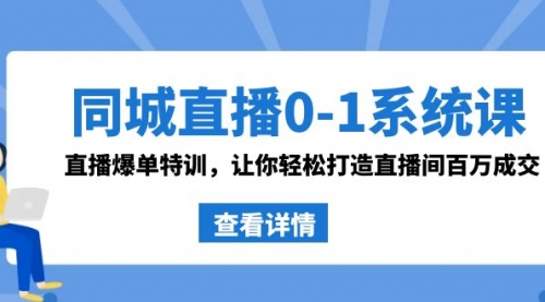 【副业8865期】同城直播0-1系统课 抖音同款：直播爆单特训，让你轻松打造直播间百万成交-天下副业