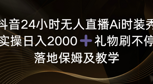 【副业8883期】抖音24小时无人直播Ai时装秀，实操日入2000+-天下副业