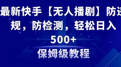 【副业8911期】最新快手【无人播剧】防违规，防检测，多种变现方式，日入500+-天下副业