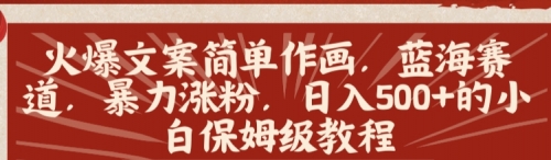 【副业8912期】火爆文案简单作画，蓝海赛道，暴力涨粉，日入500+的小白保姆级教程-天下副业