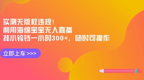【副业8928期】实测无版权违规！利用海绵宝宝无人直播，挂小铃铛一小时300+-天下副业