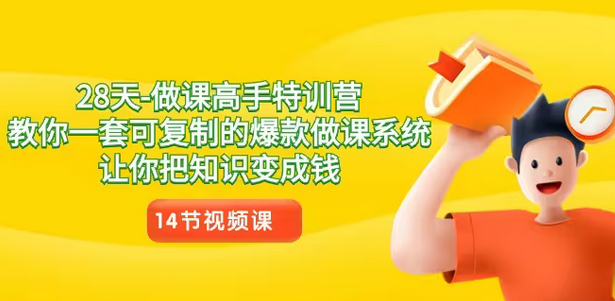 【副业8933期】28天-做课高手特训营，教你一套可复制的爆款做课系统，让你把知识变成钱-天下副业