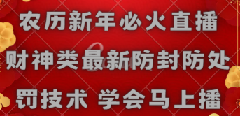 【副业8955期】农历新年必火直播 财神类最新防封防处罚技术 学会马上播-天下副业