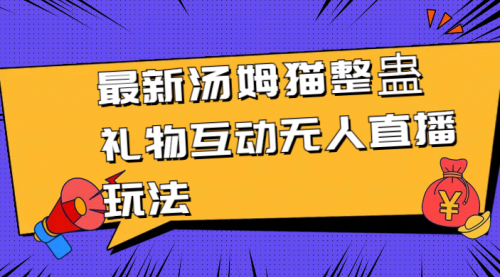 【副业8956期】最新汤姆猫整蛊礼物互动无人直播玩法-天下副业