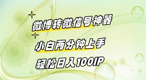 【副业8998期】微博转微信号神器 小白两分钟上手 轻松日入100IP-天下副业