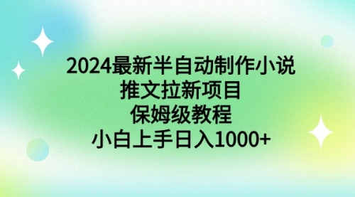【副业9003期】2024最新半自动制作小说推文拉新项目，保姆级教程，小白上手日入1000+-天下副业