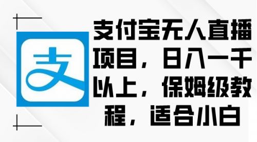 【副业9004期】支付宝无人直播项目，日入一千以上，保姆级教程-天下副业