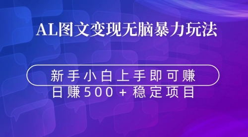 【副业9005期】无脑暴力Al图文变现 上手即赚 日赚500＋-天下副业