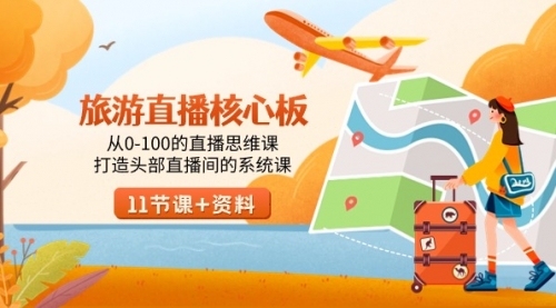 【副业9030期】旅游-直播核心板，从0-100的直播思维课，打造头部直播间的系统课-天下副业