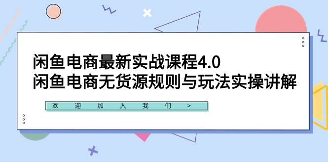 闲鱼电商最新实战课程4.0：闲鱼电商无货源规则与玩法实操讲解！-天下副业