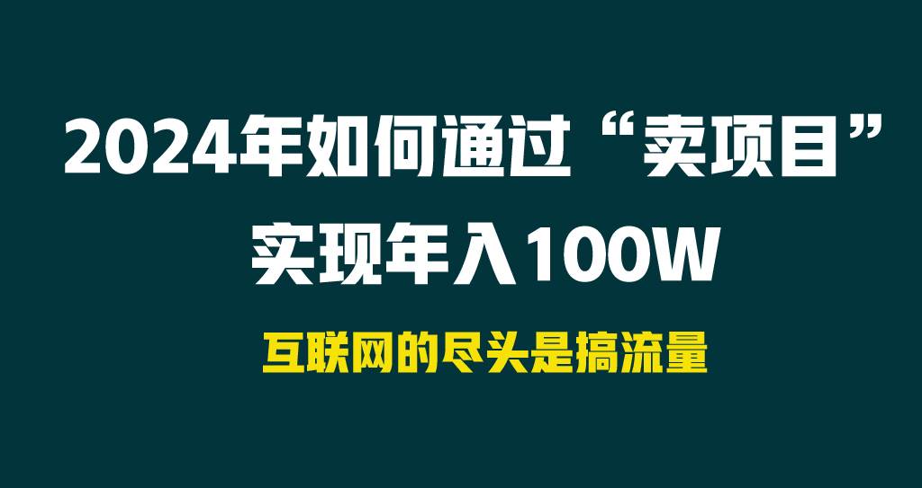 2024年如何通过“卖项目”实现年入100W-天下副业