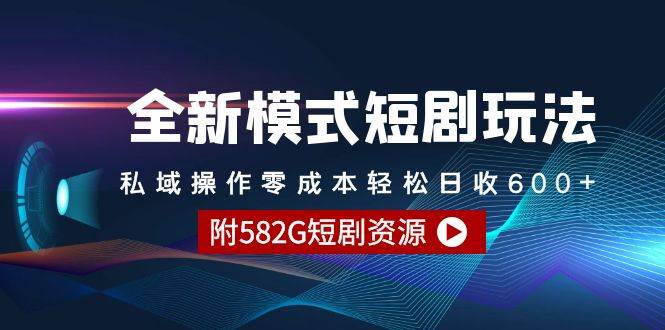 全新模式短剧玩法–私域操作零成本轻松日收600+（附582G短剧资源）-天下副业