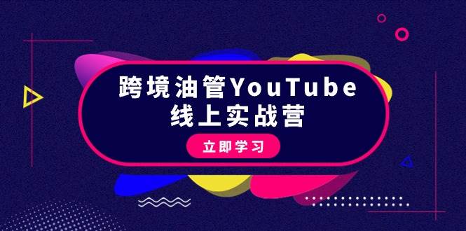 跨境油管YouTube线上营：大量实战一步步教你从理论到实操到赚钱（45节）-天下副业