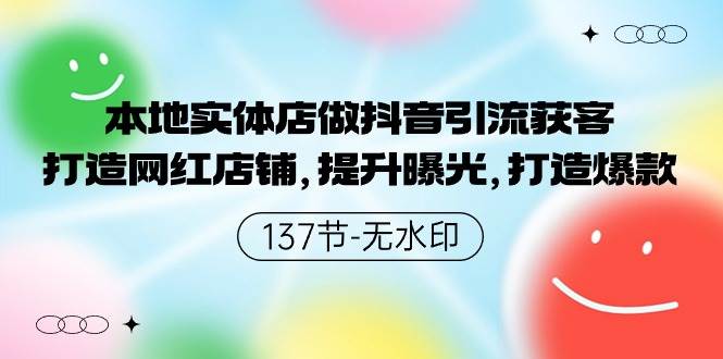 本地实体店做抖音引流获客，打造网红店铺，提升曝光，打造爆款-137节无水印-天下副业