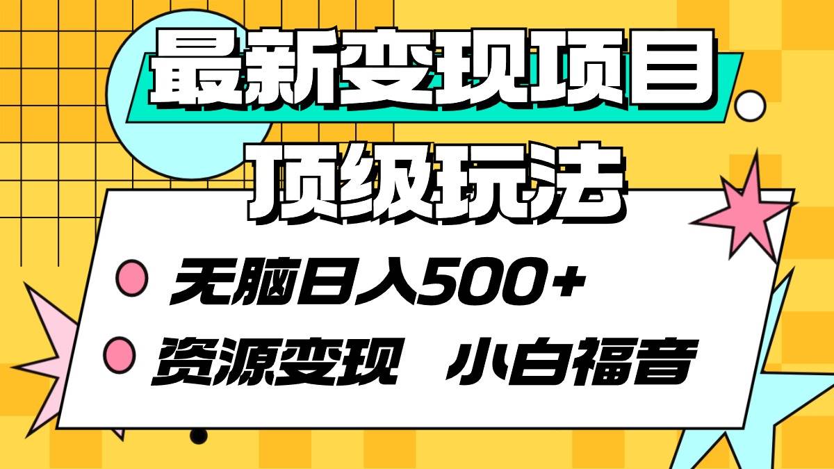 最新变现项目顶级玩法 无脑日入500+ 资源变现 小白福音-天下副业