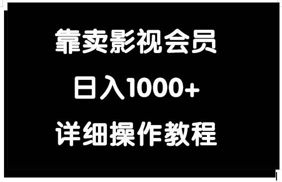 靠卖影视会员，日入1000+-天下副业