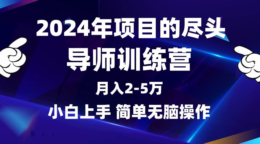 2024年做项目的尽头是导师训练营，互联网最牛逼的项目没有之一，月入3-5…-天下副业