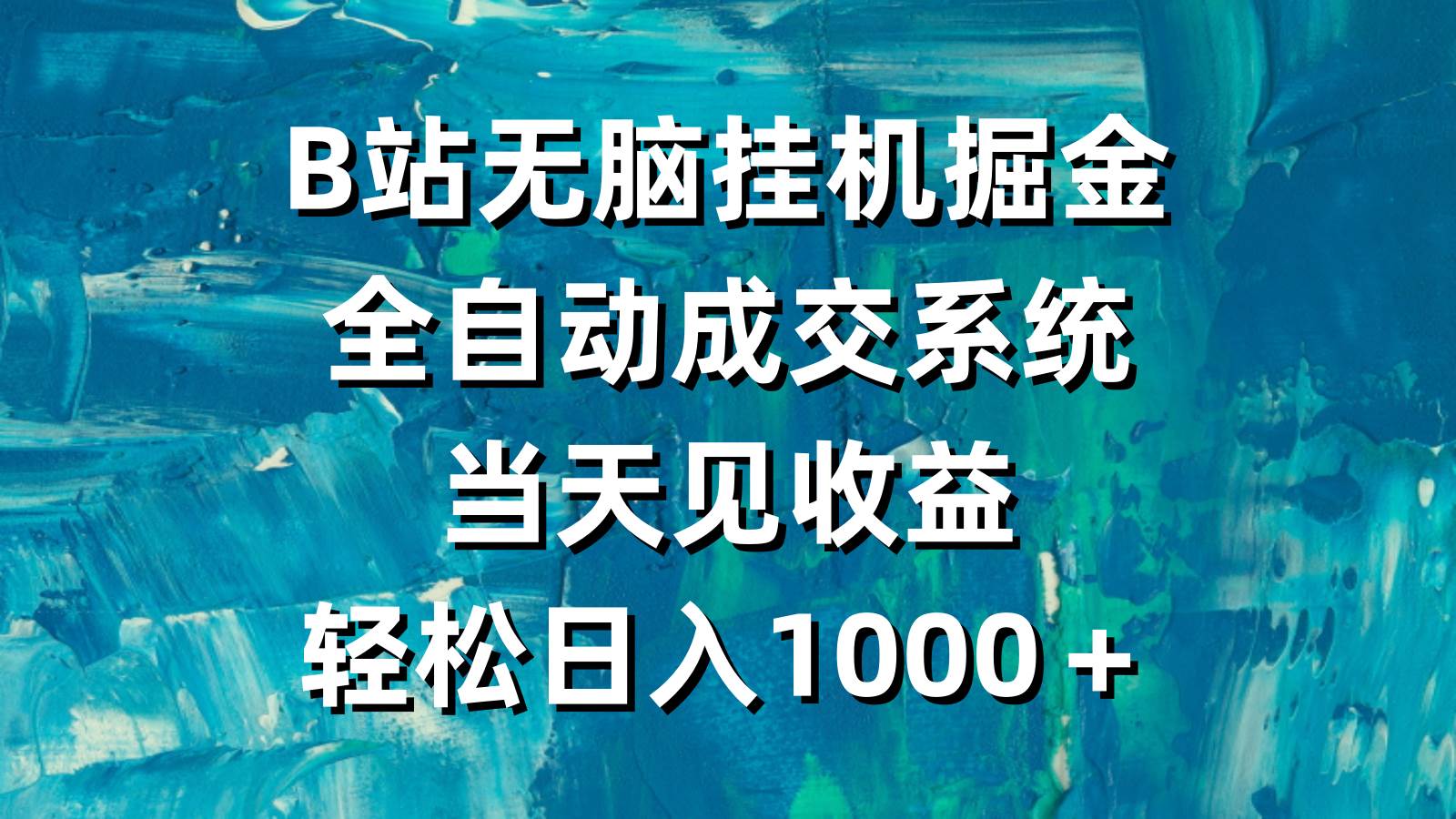 B站无脑挂机掘金，全自动成交系统，当天见收益，轻松日入1000＋-天下副业