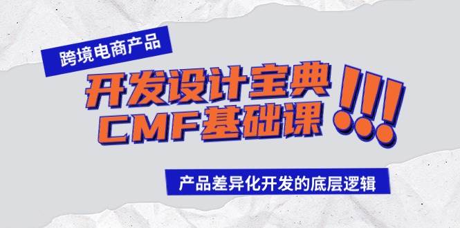 跨境电商产品开发设计宝典-CMF基础课：产品差异化开发的底层逻辑-天下副业