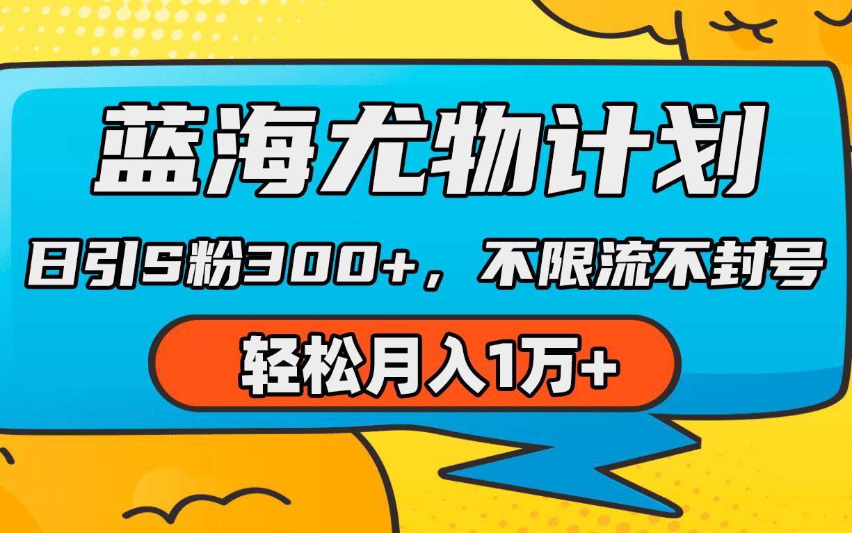 蓝海尤物计划，AI重绘美女视频，日引s粉300+，不限流不封号，轻松月入1万+-天下副业