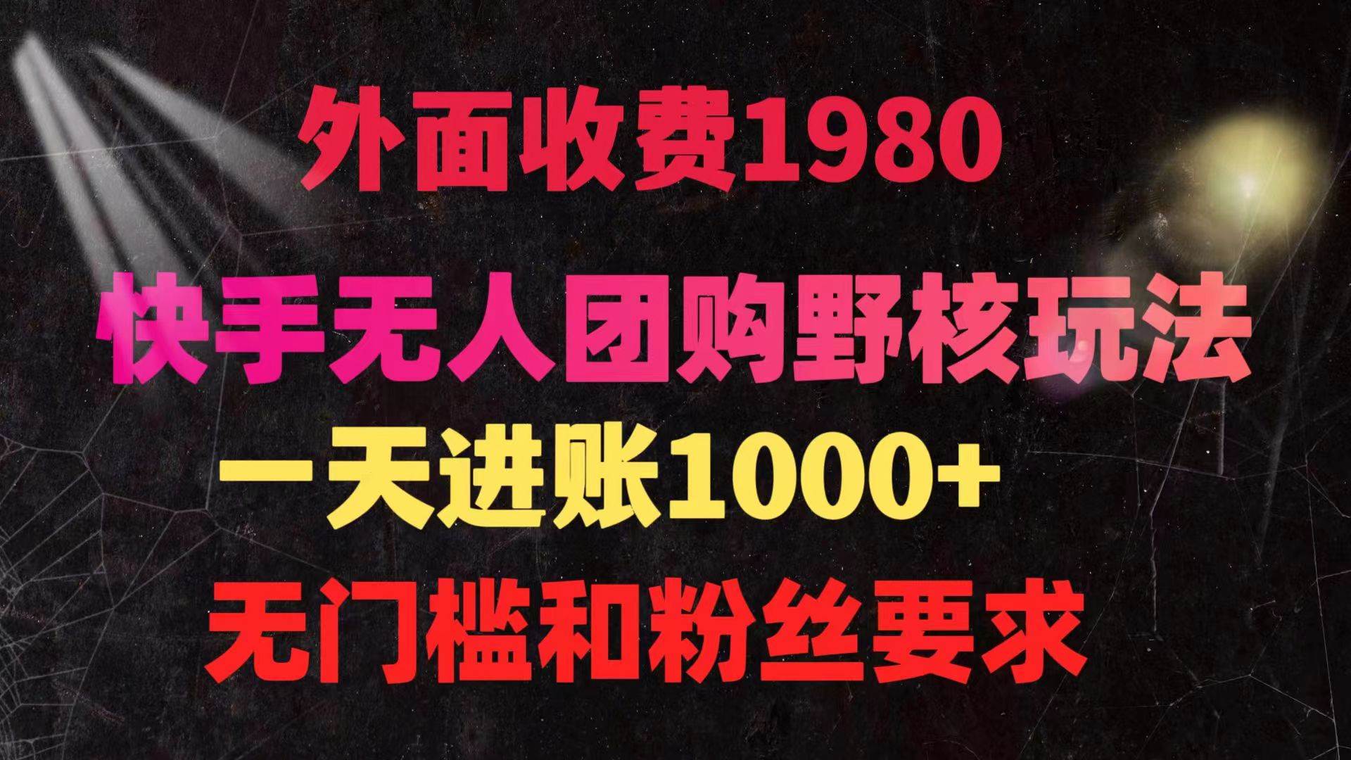 快手无人团购带货野核玩法，一天4位数 无任何门槛-天下副业