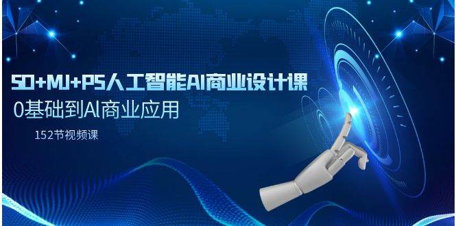 SD+MJ+PS人工智能AI商业设计课，0基础到Al商业应用（152节课）-天下副业