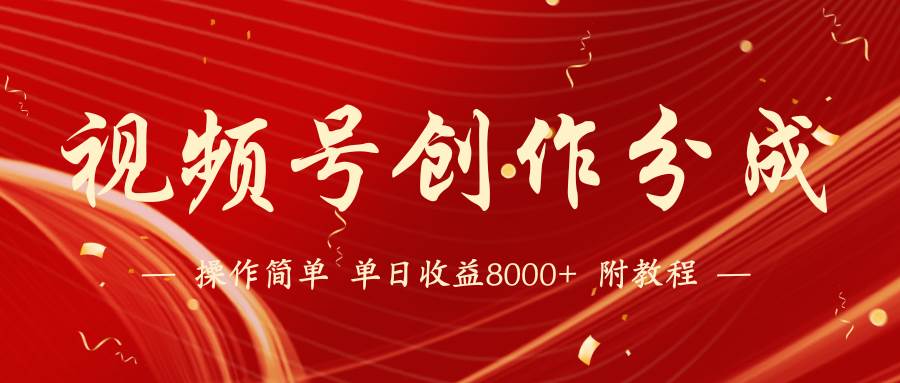 【蓝海项目】视频号创作分成计划，24年最新热门玩法，单天收益破8000+！-天下副业