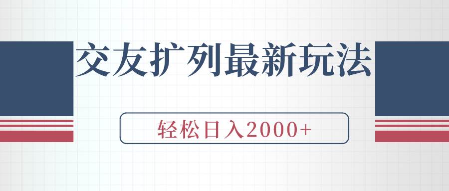 交友扩列最新玩法，加爆微信，轻松日入2000+-天下副业