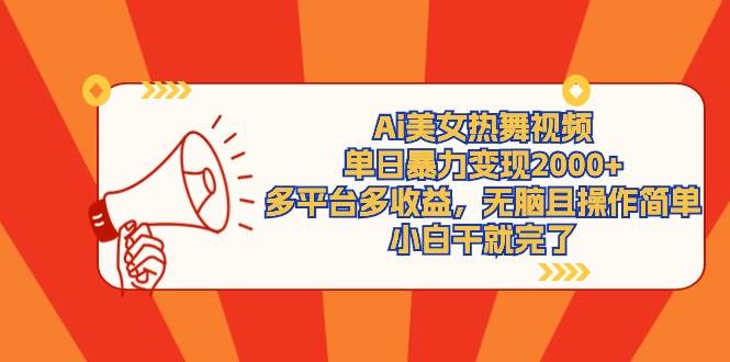Ai美女热舞视频，单日暴力变现2000+，多平台多收益，无脑且操作简单，小…-天下副业
