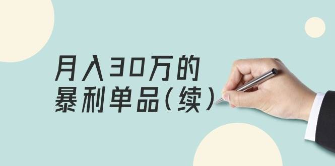 某公众号付费文章《月入30万的暴利单品(续)》客单价三四千，非常暴利-天下副业