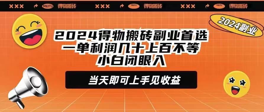 2024得物搬砖副业首选一单利润几十上百不等小白闭眼当天即可上手见收益-天下副业