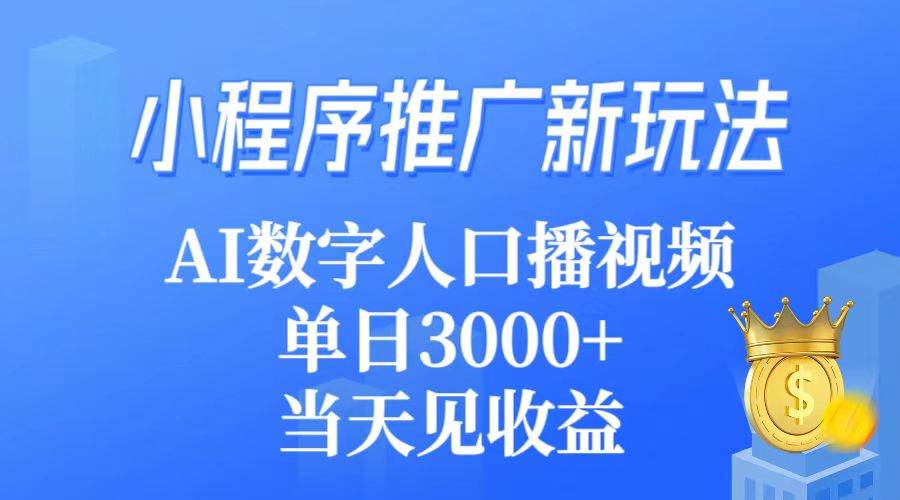 小程序推广新玩法，AI数字人口播视频，单日3000+，当天见收益-天下副业
