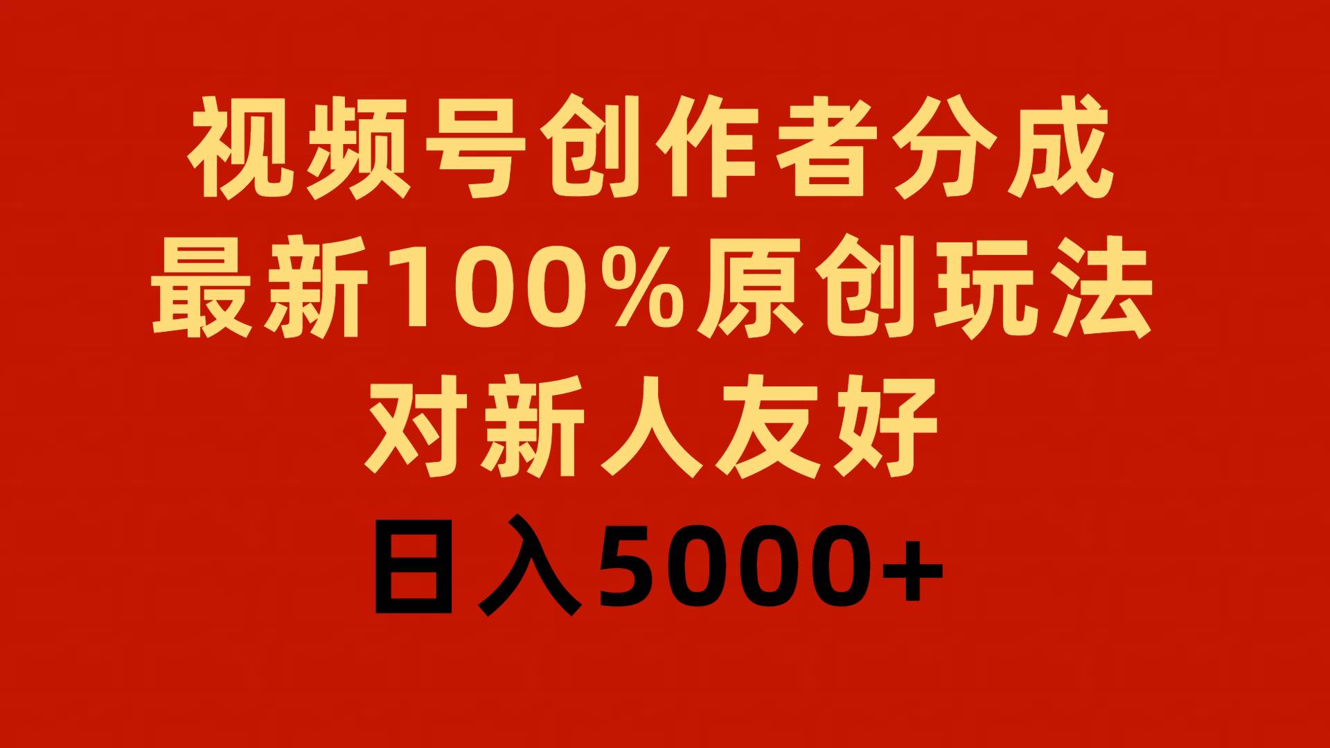 视频号创作者分成，最新100%原创玩法，对新人友好，日入5000+-天下副业