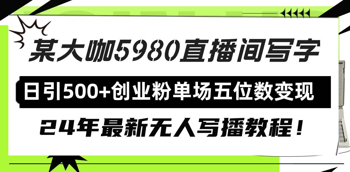 直播间写写字日引500+创业粉，24年最新无人写播教程！单场五位数变现-天下副业