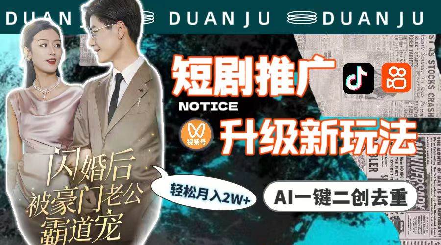 短剧推广升级新玩法，AI一键二创去重，轻松月入2w+（教程+素材）-天下副业