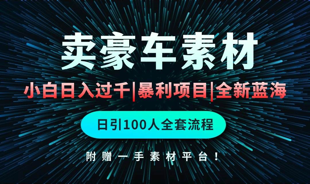 通过卖豪车素材日入过千，空手套白狼！简单重复操作，全套引流流程.！-天下副业