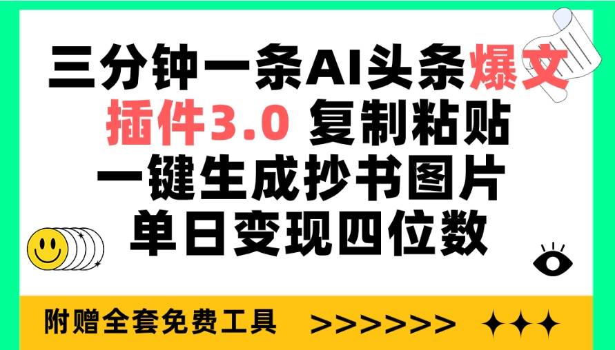 三分钟一条AI头条爆文，插件3.0 复制粘贴一键生成抄书图片 单日变现四位数-天下副业