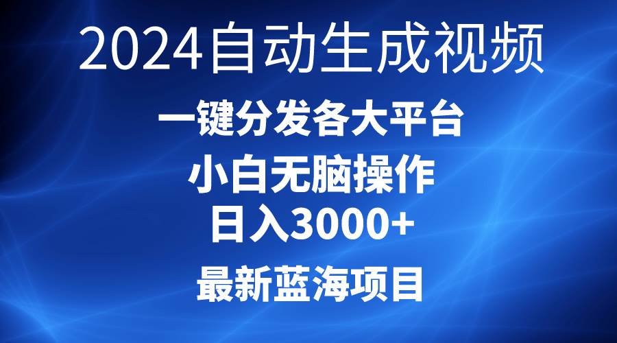 2024最新蓝海项目AI一键生成爆款视频分发各大平台轻松日入3000+，小白…-天下副业