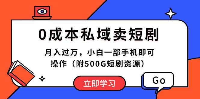 0成本私域卖短剧，月入过万，小白一部手机即可操作（附500G短剧资源）-天下副业