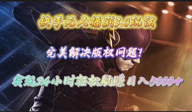 快手无人播剧3.0玩法，完美解决版权问题，实现24小时轻松躺赚日入5000+-天下副业